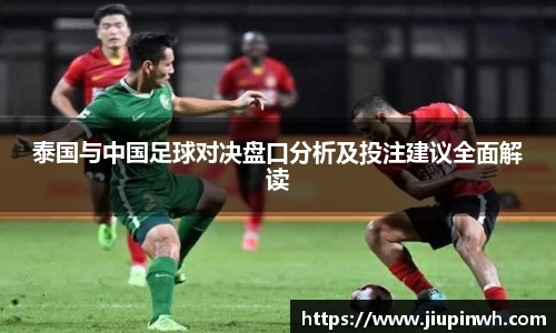 泰国与中国足球对决盘口分析及投注建议全面解读