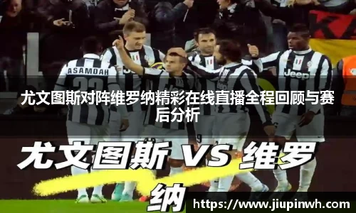 尤文图斯对阵维罗纳精彩在线直播全程回顾与赛后分析