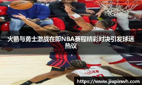 火箭与勇士激战在即NBA赛程精彩对决引发球迷热议
