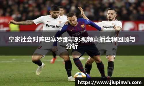 皇家社会对阵巴塞罗那精彩视频直播全程回顾与分析