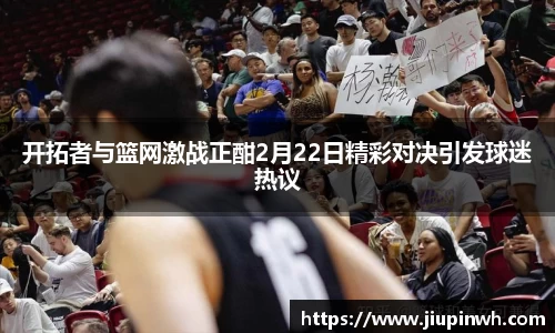 开拓者与篮网激战正酣2月22日精彩对决引发球迷热议